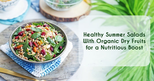 Healthy Summer Salads with Organic Dry Fruits for a Nutritious Boost